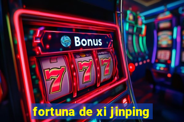 fortuna de xi jinping